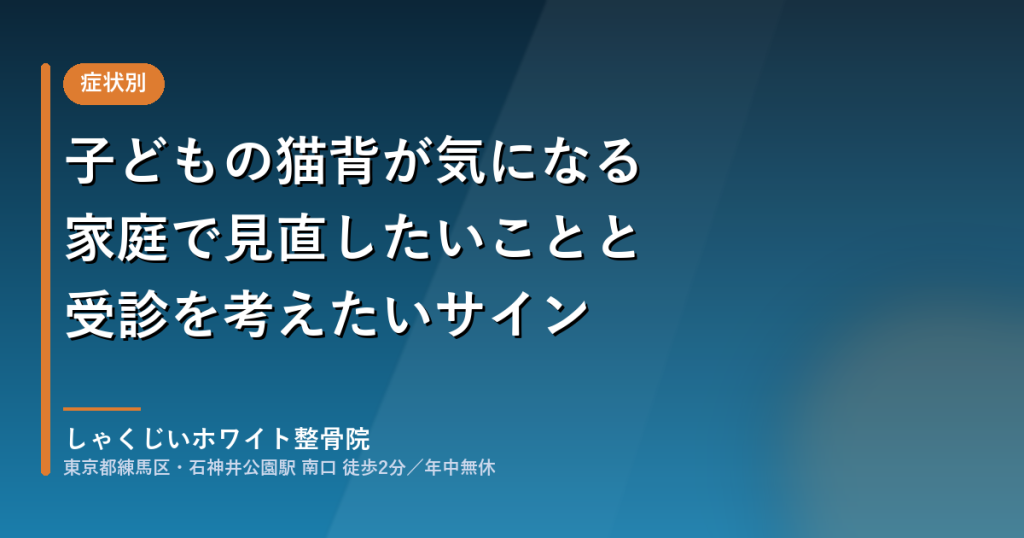 子どもの猫背が気になるときに家庭で見直したいことと、医療機関への受診を考えたいサイン